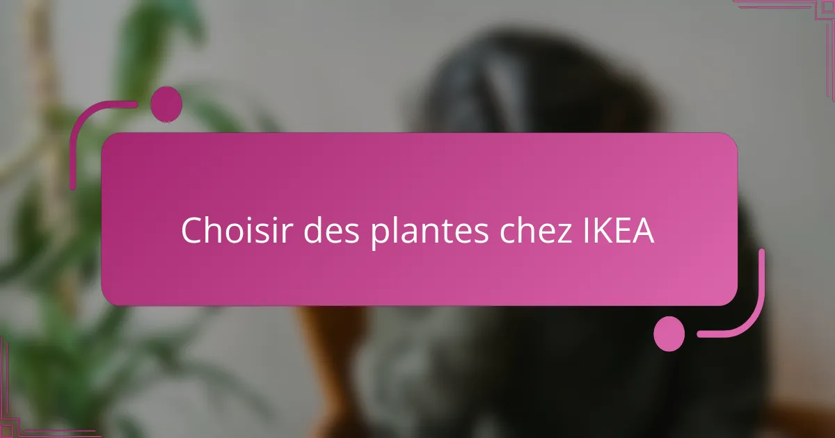 Choisir des plantes chez IKEA