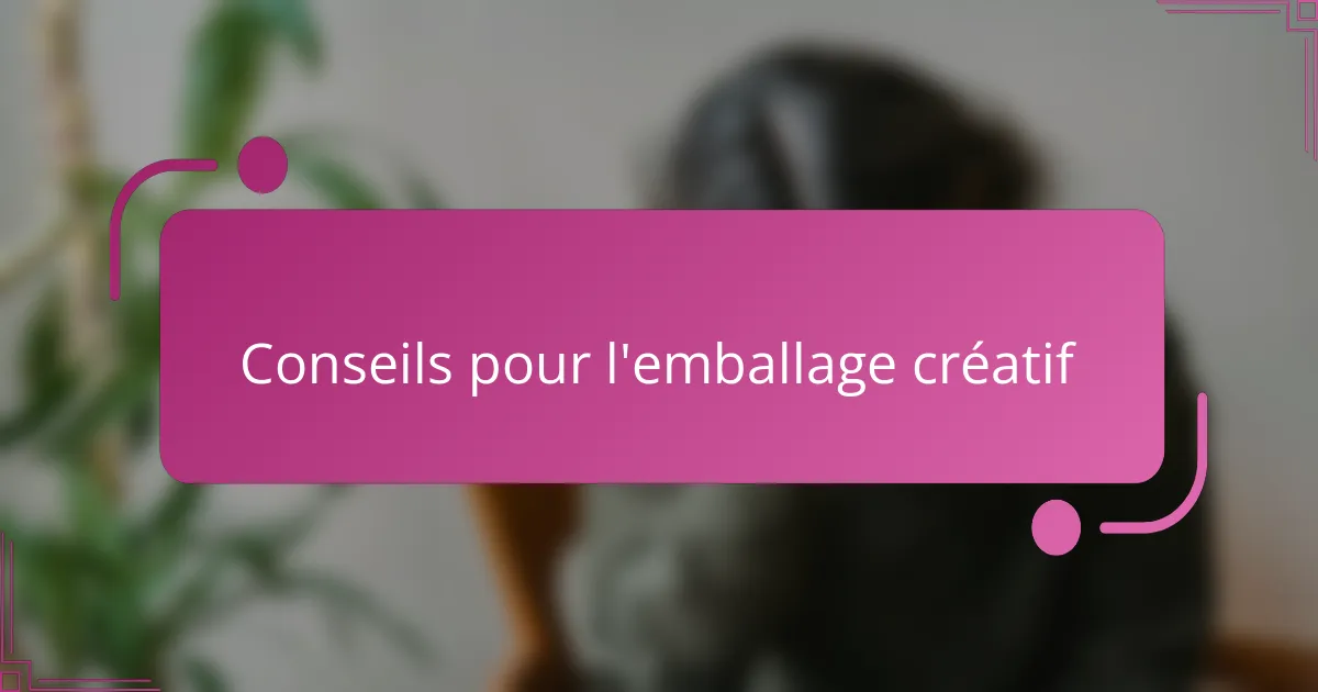 Conseils pour l'emballage créatif
