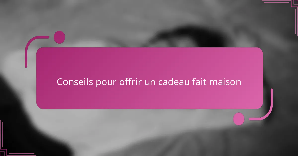 Conseils pour offrir un cadeau fait maison