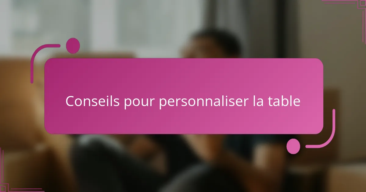 Conseils pour personnaliser la table