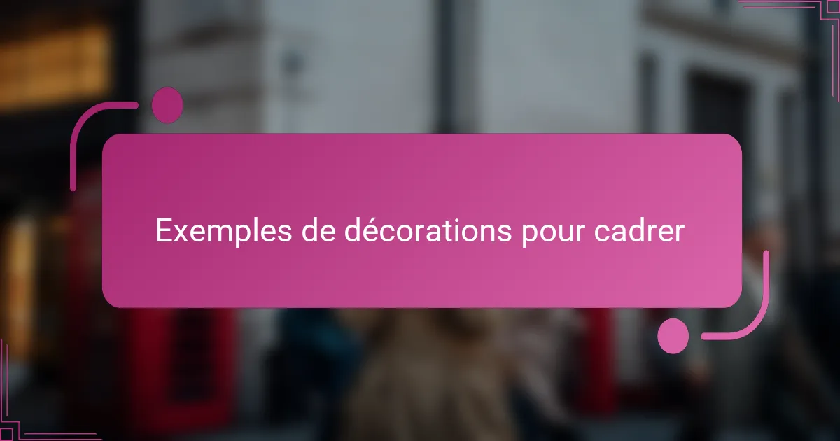 Exemples de décorations pour cadrer
