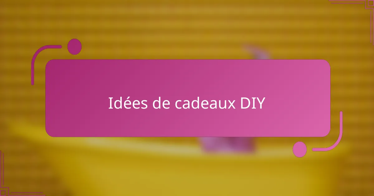 Idées de cadeaux DIY