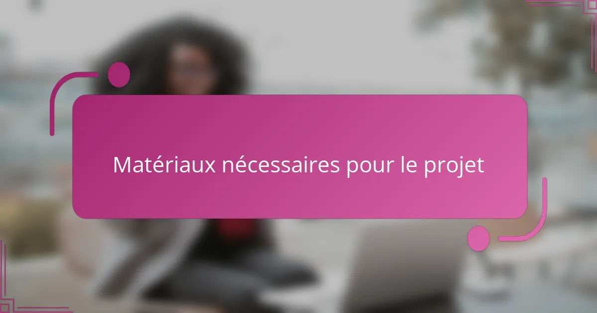 Matériaux nécessaires pour le projet