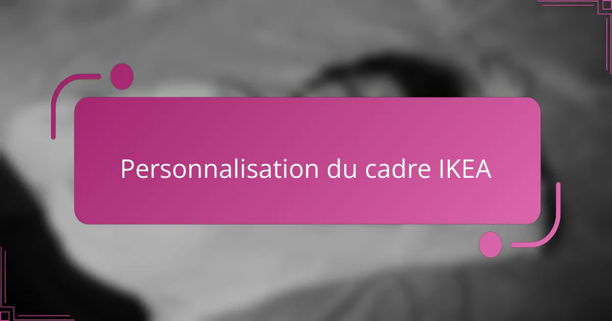 Personnalisation du cadre IKEA